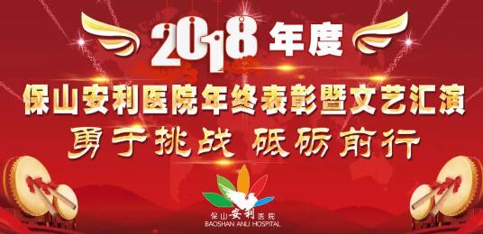 2018年度保山安利医院年终表彰大会暨文艺汇演——勇于挑战，砥砺前行