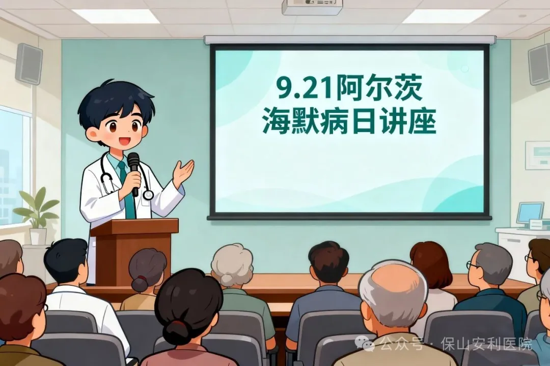 早防早治，守护认知！9·21阿尔茨海默病日，保山安利医院邀您听讲座学科普